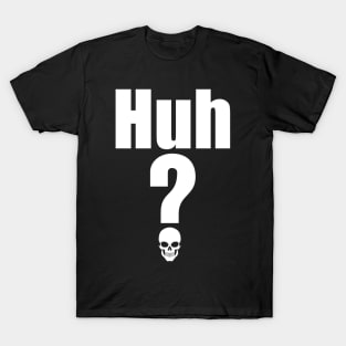 Huh? T-Shirt